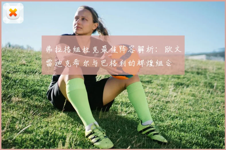 弗拉格组杜克最佳阵容解析：欧文雷迪克希尔与巴格利的辉煌组合