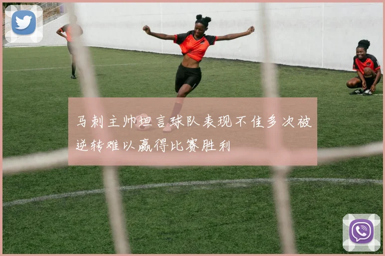 马刺主帅坦言球队表现不佳多次被逆转难以赢得比赛胜利